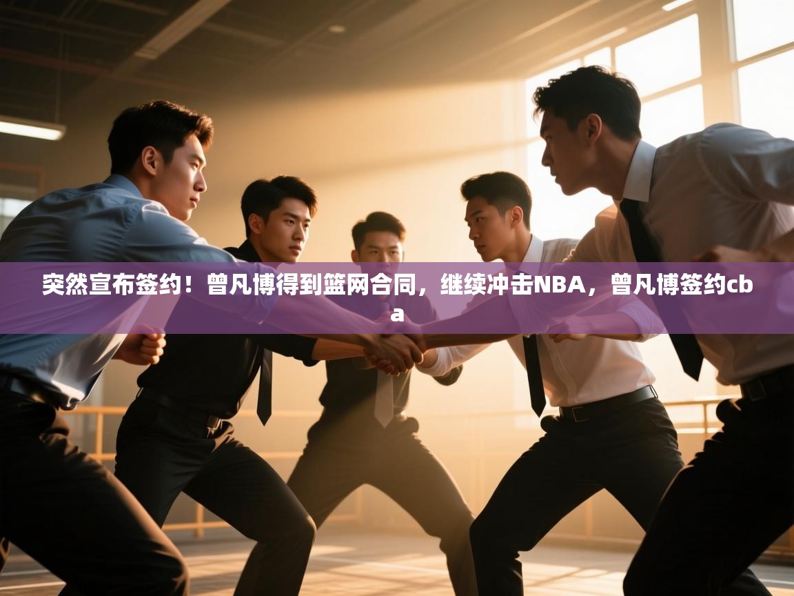 突然宣布签约！曾凡博得到篮网合同，继续冲击NBA，曾凡博签约cba  第1张