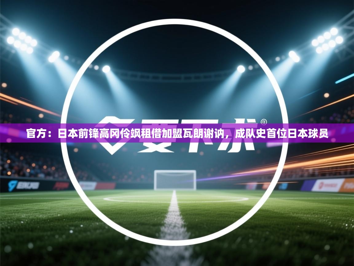 官方：日本前锋高冈伶飒租借加盟瓦朗谢讷，成队史首位日本球员  第2张